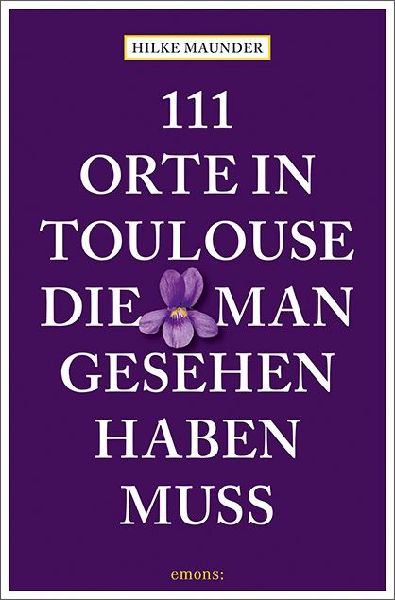 111 Orte in Toulouse, die man gesehen haben muss