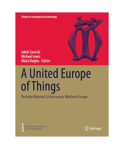 A United Europe of Things: Portable Material Culture across Medieval Europe (Themes in Contemporary Archaeology)