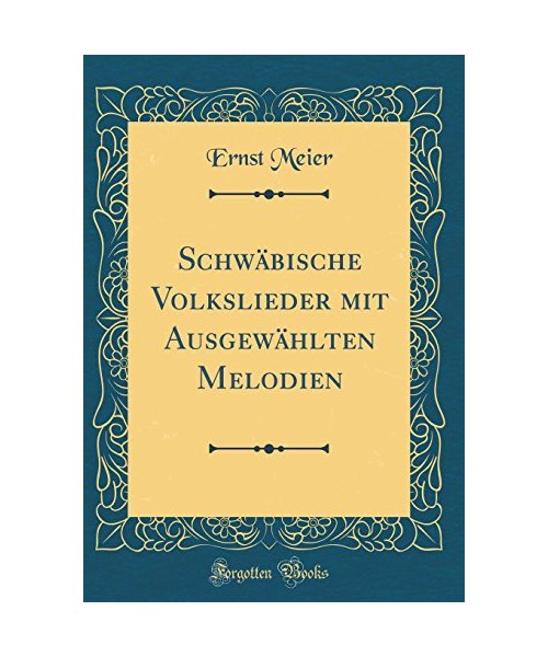 Schwäbische Volkslieder mit Ausgewählten Melodien (Classic Reprint)