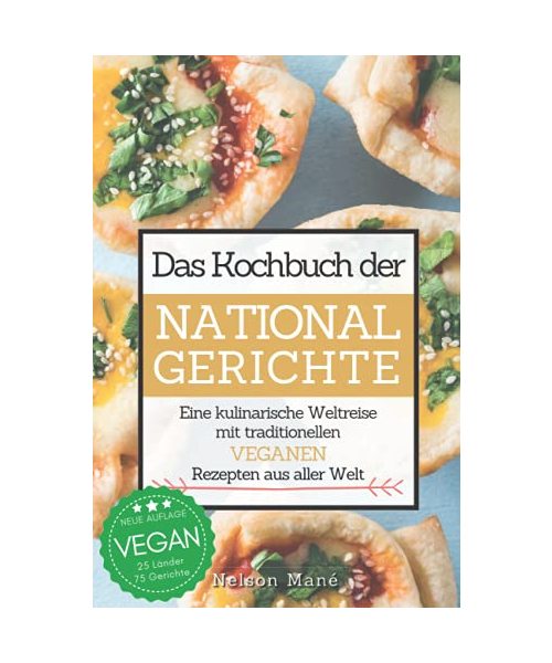 Das Kochbuch der Nationalgerichte - Vegan: Eine kulinarische Weltreise mit traditionellen veganen Rezepten aus aller Welt