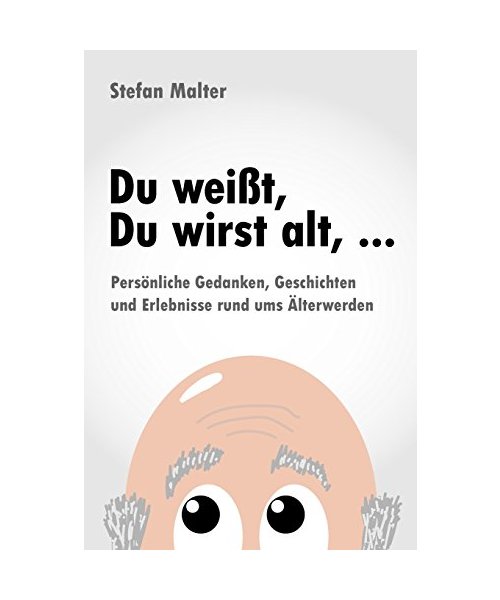 Du weißt, Du wirst alt, ...: Persönliche Gedanken, Geschichten und Erlebnisse rund ums Älterwerden