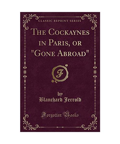 The Cockaynes in Paris, or "Gone Abroad" (Classic Reprint)