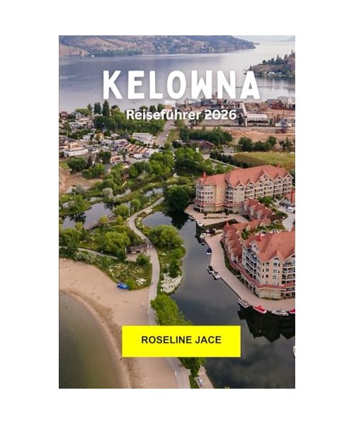 Kelowna Reiseführer 2026: Erkunden Sie Weinberge, Seeblicke, Wanderwege und das Herz des Okanagan Valley