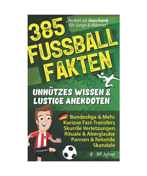 385 FUSSBALL FAKTEN Unnützes Wissen & lustige Anekdoten: Bundesliga & Mehr, Kuriose Fast-Transfers, Seltsame Verletzungen, Aberglaube, Pannen Rekorde & Skandale! Fußball Geschenke für Männer & Jungen