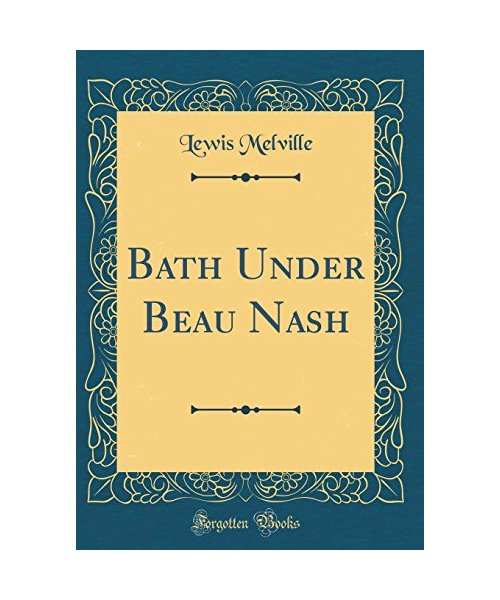 Bath Under Beau Nash (Classic Reprint)