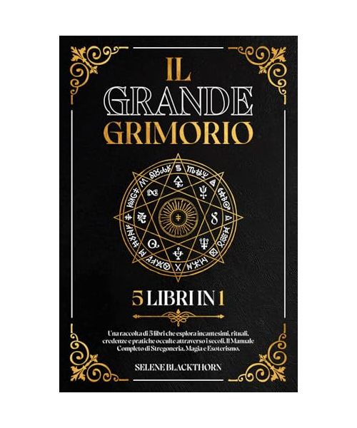 Il Grande Grimorio: Una Raccolta di 5 Libri in 1 che Esplora Incantesimi, Rituali, Credenze e Pratiche Occulte Attraverso i Secoli. Il Manuale Completo di Stregoneria, Magia ed Esoterismo