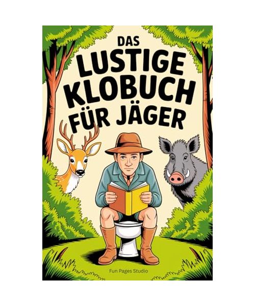 Das lustige Klobuch für Jäger - Fun-Fakten und Wortspiele: Rätsel, Anekdoten und unnützes Wissen für Klugscheißer - das ideale Geschenk für alle, die die Jagd lieben