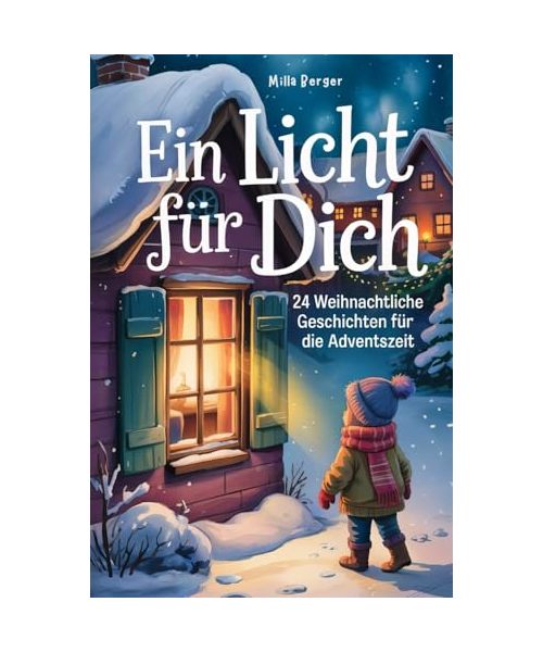 Ein Licht für dich: 24 weihnachtliche Geschichten für die Adventszeit - zum selber lesen und vorlesen (ab 6 Jahren)