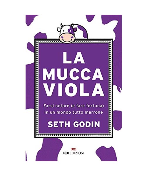 La mucca viola. Farsi notare (e fare fortuna) in un mondo tutto marrone