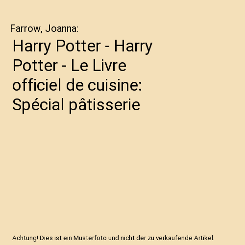 Harry Potter - Harry Potter - Le Livre officiel de cuisine: Spécial pâtisserie