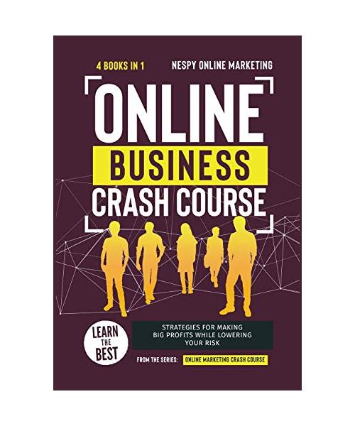 Online Business Crash Course [4 in 1]: Learn the Best Strategies for Making Big Profits While Lowering Your Risk