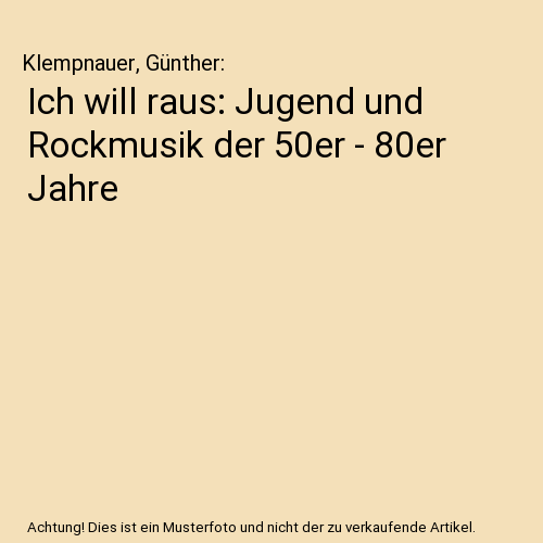 Ich will raus: Jugend und Rockmusik der 50er - 80er Jahre