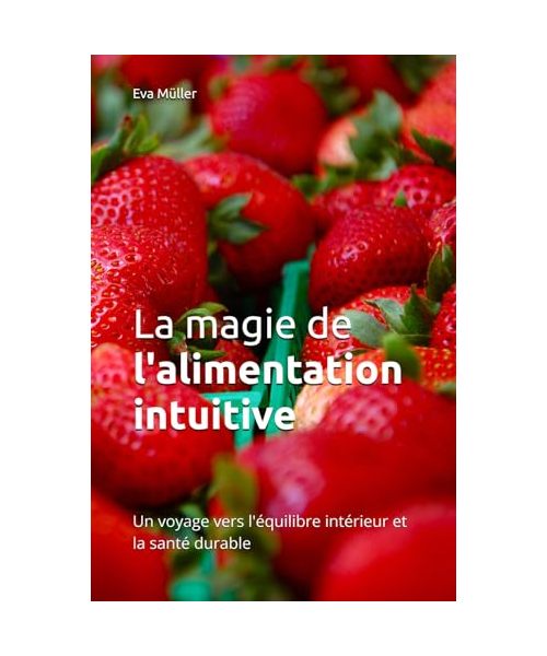 La magie de l'alimentation intuitive: Un voyage vers l'équilibre intérieur et la santé durable