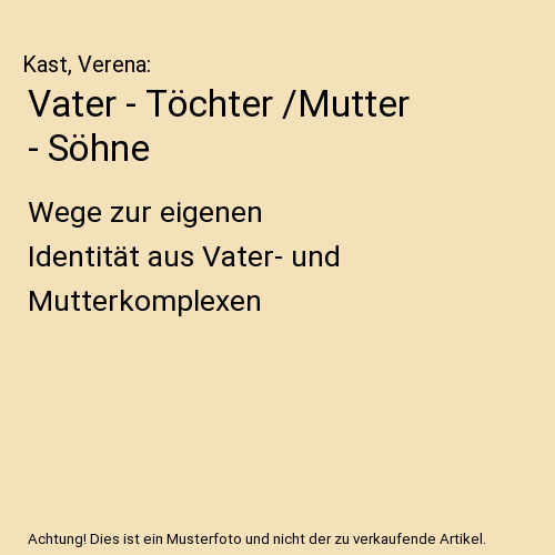 Vater - Töchter /Mutter - Söhne: Wege zur eigenen Identität aus Vater- und Mutterkomplexen