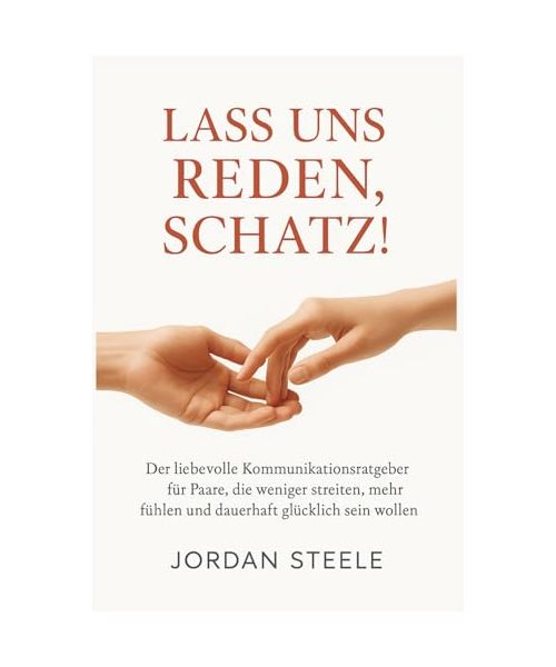 Lass uns reden, Schatz!: Der liebevolle Kommunikationsratgeber für Paare, die weniger streiten, mehr fühlen und dauerhaft glücklich sein wollen