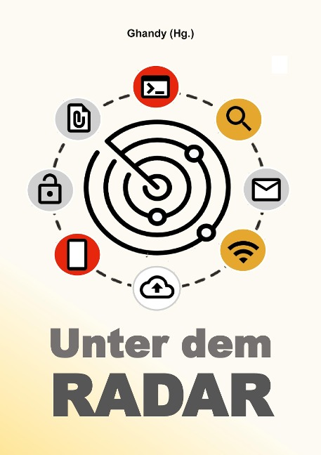 Unter dem Radar: Ausgewählte Artikel und Interviews zu Datenschutz, Informationstechnologie, Netzpolitik und Hacking (PB)