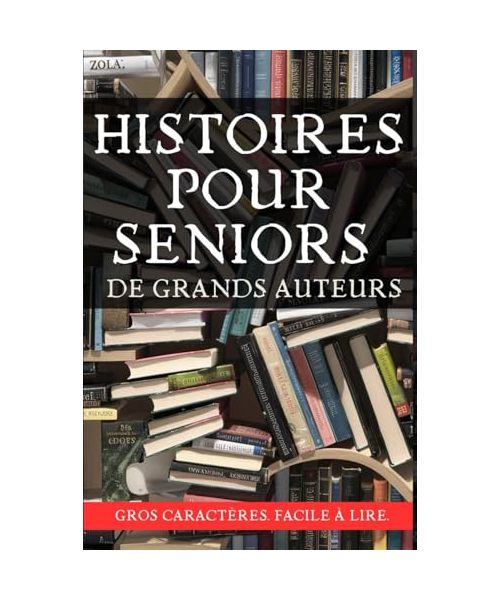 Histoires pour seniors de grands auteurs: Gros Caractères. Facile à Lire.