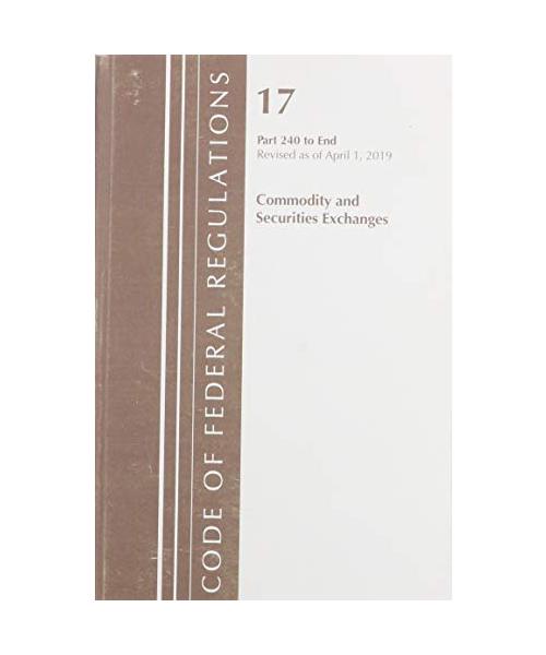 Code of Federal Regulations, Title 17 Commodity and Securities Exchanges 240-End, Revised as of April 1, 2019