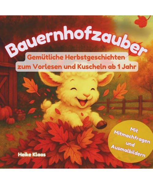 Bauernhofzauber - Gemütliche Herbstgeschichten zum Vorlesen und Kuscheln ab 1 Jahr: Liebevolle Bauernhofgeschichten mit Tieren, Mitmachfragen und Ausmalbildern zum Download