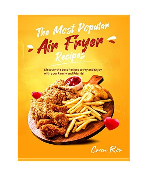 The Most Popular Air Fryer Recipes: Discover the Best Recipes to Fry and Enjoy with your Family and Friends!