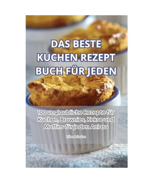 DAS BESTE KUCHEN REZEPT BUCH FÜR JEDEN