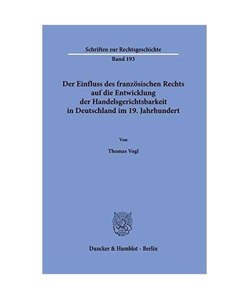 Der Einfluss des französischen Rechts auf die Entwicklung der Handelsgerichtsbarkeit in Deutschland im 19. Jahrhundert.