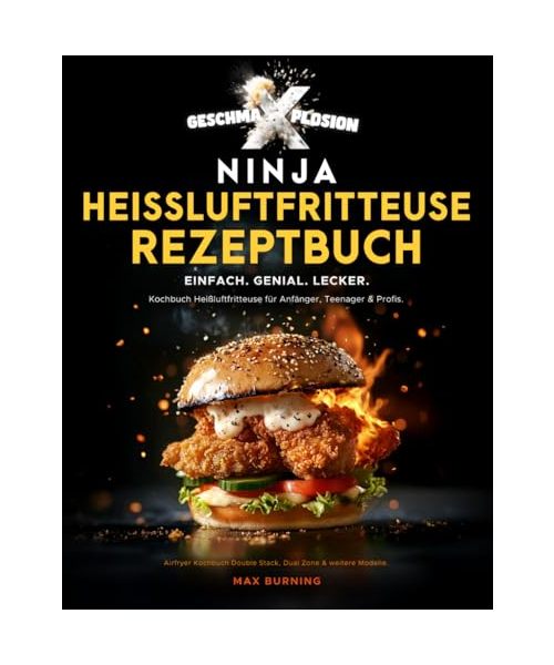 GESCHMA-X-PLOSION Ninja Heißluftfritteuse Rezeptbuch. Einfach. Genial. Lecker: Kochbuch Heißluftfritteuse für Anfänger, Teenager & Profis. Airfryer Kochbuch Double Stack, Dual Zone & weitere Modelle.