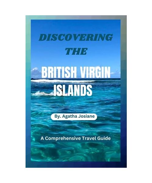 Discovering the British Virgin Islands 2023-2024: A Comprehensive Travel Guide (The continental Adventure Guide)