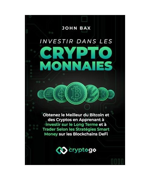 Investir dans les Cryptomonnaies: Obtenez le Meilleur du Bitcoin et des Cryptos en Apprenant à Investir sur le Long Terme et à Trader Selon les Stratégies Smart Money sur les Blockchains DeFi