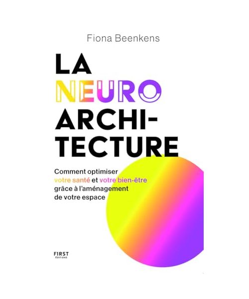 La neuro-architecture - Comment optimiser votre santé et votre bien-être grâce à l'aménagement de votre espace