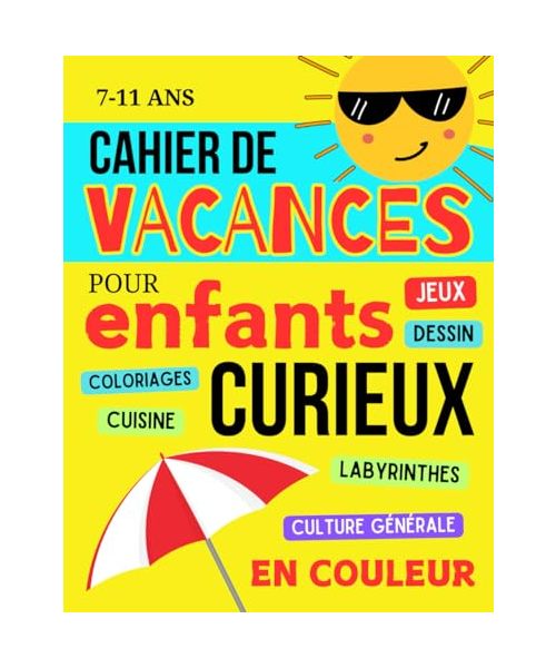 Cahier de Vacances pour Enfants Curieux: Livre de jeux avec quiz de culture générale, activités, cuisine, dessin et coloriages - Garçons et filles de 7 à 11 ans