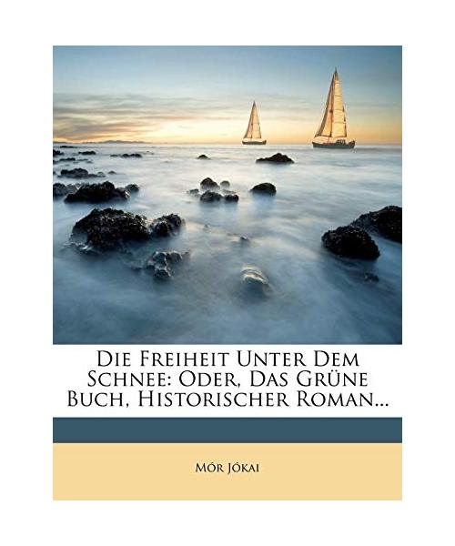 Die Freiheit Unter Dem Schnee: Oder, Das Grüne Buch, Historischer Roman...