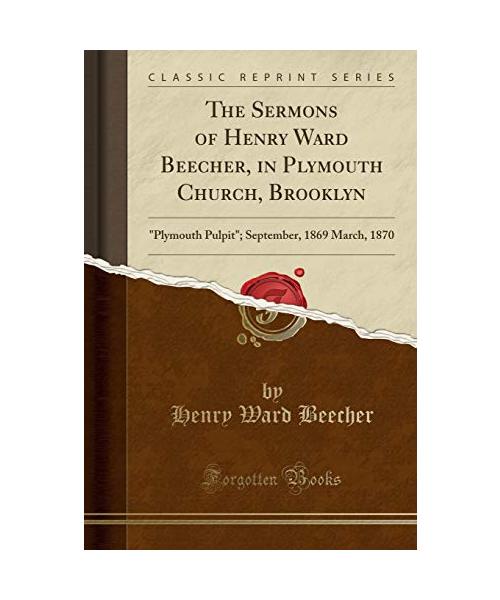 The Sermons of Henry Ward Beecher, in Plymouth Church, Brooklyn