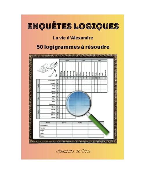 ENQUÊTES LOGIQUES - La vie d'Alexandre: 50 logigrammes à résoudre