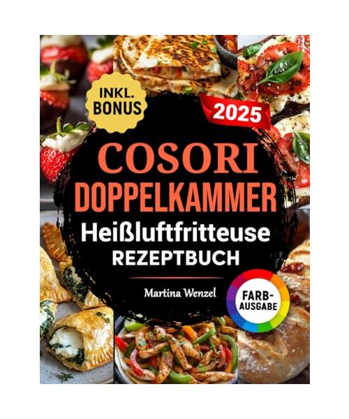 COSORI DOPPELKAMMER Heißluftfritteuse Rezeptbuch: Schnelle, leckere und einfache Rezepte für Ihren COSORI Dual Zone Airfryer | ideal auch für Familien | inkl. Nährwertangaben & Bonus