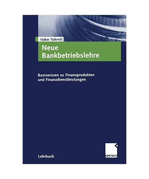 Neue Bankbetriebslehre: Basiswissen zu Finanzprodukten und Finanzdienstleistungen