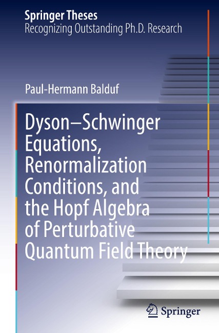Dyson–Schwinger Equations, Renormalization Conditions, and the Hopf Algebra of Perturbative Quantum Field Theory (Springer Theses)