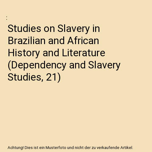 Studies on Slavery in Brazilian and African History and Literature (Dependency and Slavery Studies, 21)