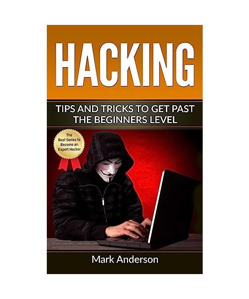 Hacking: Tips and Tricks to Get Past the Beginners Level (Password Hacking, Network Hacking, Wireless Hacking, Ethical versus Criminal Hacking)