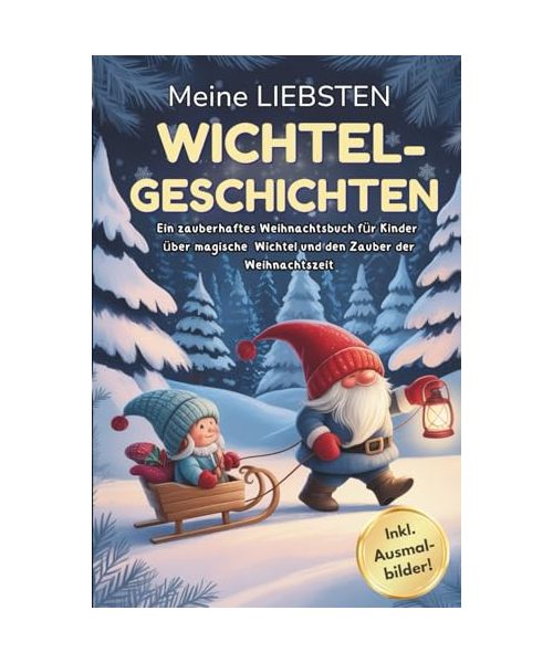 Meine liebsten Wichtelgeschichten: Ein Weihnachtsbuch für Kinder über Wichtel, Freundschaft und Weihnachtszauber | Inklusive liebevoller Ausmalbilder