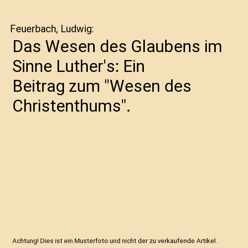 Das Wesen des Glaubens im Sinne Luther's: Ein Beitrag zum "Wesen des Christenthums".