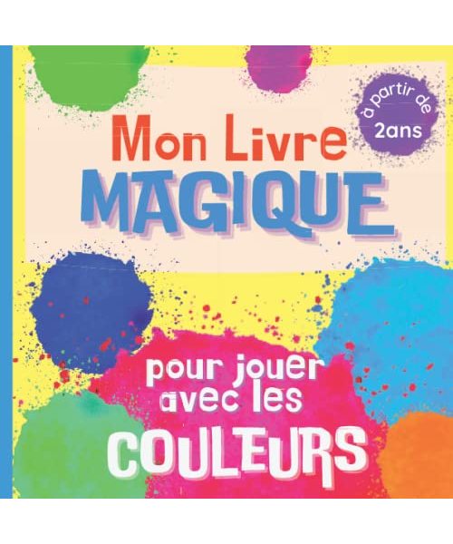 Mon Livre Magique pour jouer avec les Couleurs: Livre éducatif, interactif et ludique - Dès 2 ans - Pour apprendre les couleurs et les mélanges de ... et secondaires, les dégradés avec un imagier