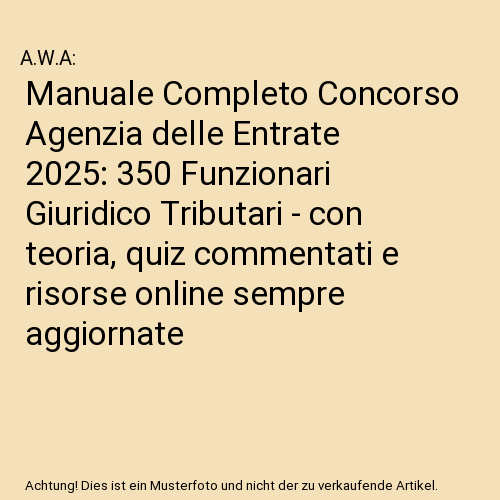 Manuale Completo Concorso Agenzia delle Entrate 2025: 350 Funzionari Giuridico Tributari - con teoria, quiz commentati e risorse online sempre aggiornate