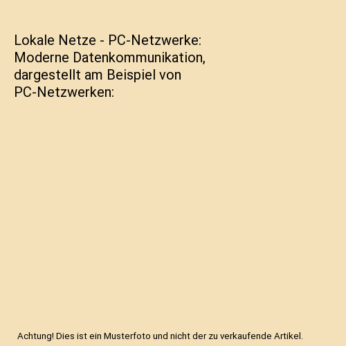 Lokale Netze - PC-Netzwerke: Moderne Datenkommunikation, dargestellt am Beispiel von PC-Netzwerken