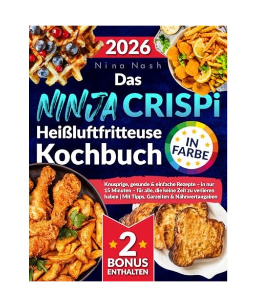 Das Ninja CRISPi Heißluftfritteuse Kochbuch: Knusprige, gesunde & einfache Rezepte – in nur 15 Minuten – für alle, die keine Zeit zu verlieren haben | Mit Tipps, Garzeiten & Nährwertangaben