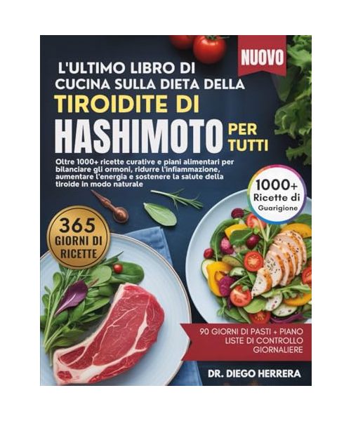 L'ULTIMO LIBRO DI CUCINA SULLA DIETA DELLA TIROIDITE DI HASHIMOTO PER TUTTI: Oltre 1000+ ricette curative e piani alimentari per bilanciare gli ... la salute della tiroide in modo naturale