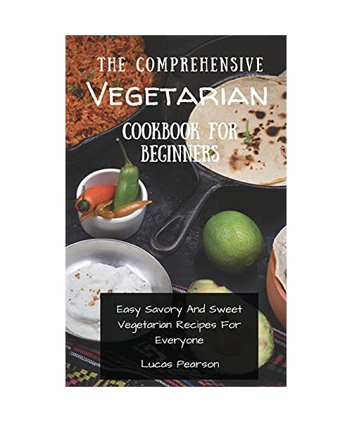 The Comprehensive Vegetarian Cookbook For Beginners