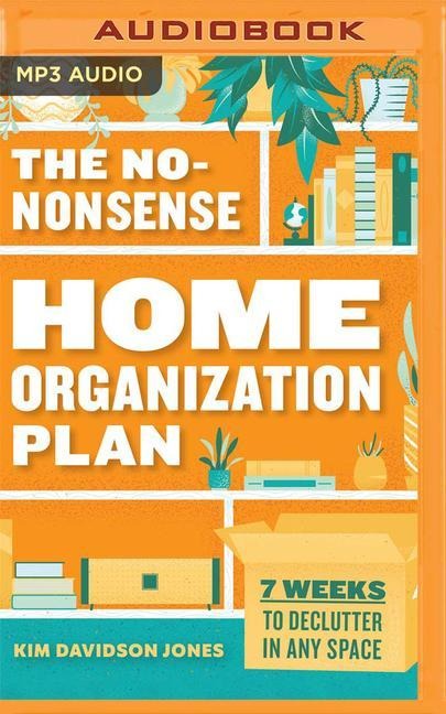 The No-Nonsense Home Organization Plan: 7 Weeks to Declutter in Any Space