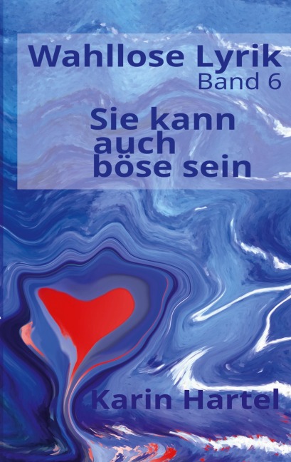 Wahllose Lyrik Band 6: Sie kann auch böse sein (Wahllose Lyrik und ein wenig Prosa)