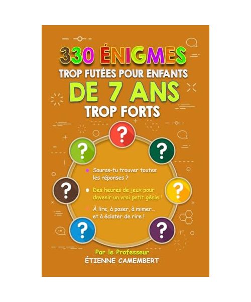 330 ÉNIGMES TROP FUTÉES POUR ENFANTS DE 7 ANS TROP FORTS: Des heures de jeux pour devenir un vrai petit génie! À lire, à poser, à mimer et à éclater ... (LES ÉNIGMES DU PROFESSEUR CAMEMBERT, Band 3)